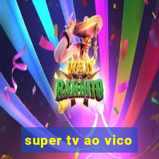 super tv ao vico